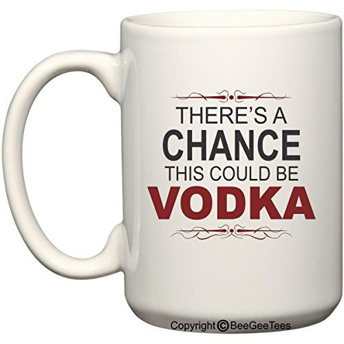 There's a Chance This Could Be VODKA Coffee Cup Mug Tea TWO SIDED White