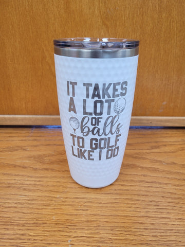 Dimpled Golf Ball Tumbler It Takes a Lot of Balls To Golf Like I Do White Insulated Golf Lover Gift Father's Day Golf League Laser Engraved