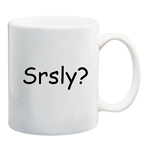 Srsly? - Seriously? - Funny Coffee or Tea Cup 11 or 15 oz Mug by BeeGeeTees 00355