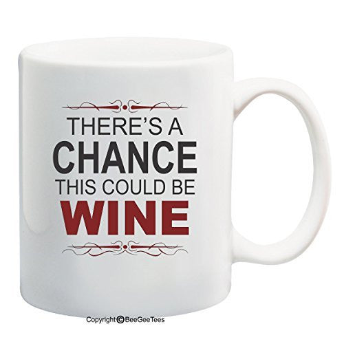 There's A Chance This Could Be Wine Funny Coffee Mug or Tea Cup by BeeGeeTees®