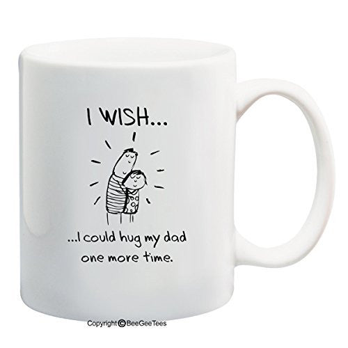 I WISH... i could hug my dad one more time Fathers Day Coffee Mug by BeeGeeTees®