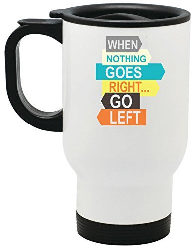 When Nothing Goes Right Go Left Motivational Steel Travel Mug by BeeGeeTees® (14 oz)