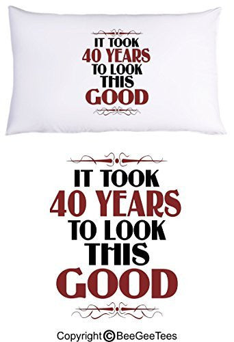 It Took 40 Years To Look This Good Birthday Pillowcase by BeeGeeTees® (1 Queen Pillowcase)