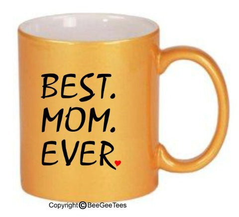 Best Mom Ever - Coffee Mug or Tea Cup Happy Mothers Day by BeeGeeTees 00512 Metallic Gold / 11 oz