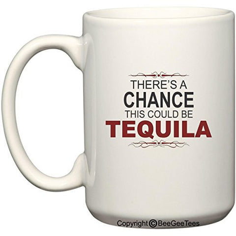 There's A Chance This Could Be Tequila Funny Coffee Mug or Tea Cup by BeeGeeTees®