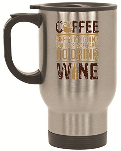 Coffee Keeps Me Going Until It's Acceptable To Drink Wine Stainless Steel Travel Mug Gift by BeeGeeTees® (14 oz)