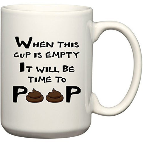 When This Cup Is Empty It Will Be Time To Poop! - Coffee or Tea 15 oz Mug by BeeGeeTees