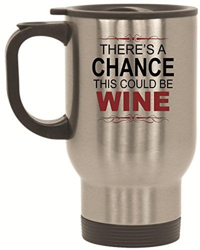 There's A Chance This Could Be Wine Travel Mug 14 oz Stainless Steel by BeeGeeTees®