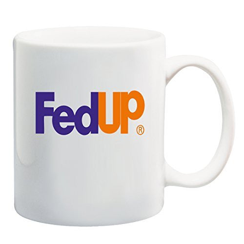 FedUp - Coffee or Tea Cup 11 / 15 oz Mug by BeeGeeTees