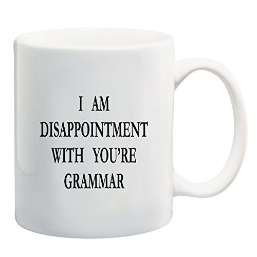 I Am Disappointment With You're Grammar - Funny Coffee or Tea Cup 11 or 15 oz Mug by BeeGeeTees