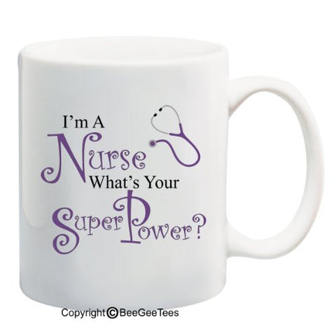 I'm A Nurse What's Your Super Power? Coffee Mug or Tea Cup by BeeGeeTees