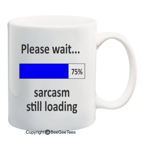 Please wait... sarcasm still loading - Coffee or Tea Cup 11 / 15 oz Mug by BeeGeeTees 02888