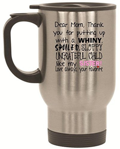 Dear Mom Thanks For Putting Up With A Spoiled Travel Mug by BeeGeeTees (Silver Sister)