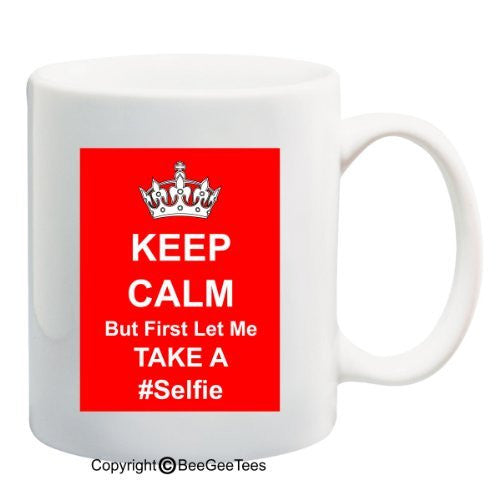 Keep Calm But First Let Me Take A #Selfie 11 oz Mug by BeeGeeTees 01972