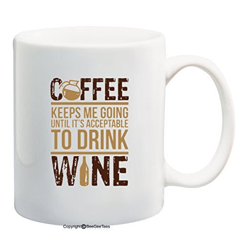 Coffee Keeps Me Going Until It's Acceptable To Drink Wine Coffee Mug or Tea Cup by BeeGeeTees