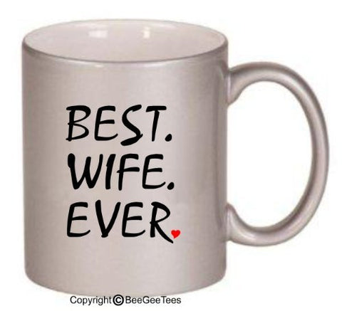 BEST WIFE EVER - Coffee or Tea Cup 11 or 15 oz Ceramic Mug in White, Metallic Pink, Silver or Gold. Happy Mothers Day! by BeeGeeTees 01604