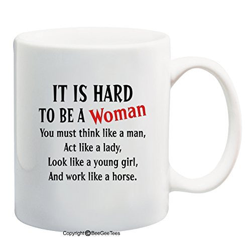 It Is Hard To Be A Woman You must think like a man Act like a lady Coffee Cup 11 or 15 oz Gift Mug