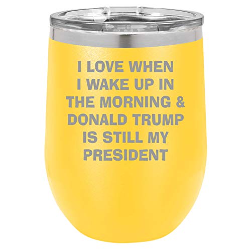 I Love When I Wake Up Donald Trump Is President Funny Wine Tumbler Laser Engraved Insulated Unbreakable Stemless Cup With Lid