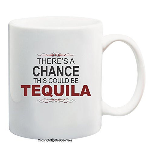 There's A Chance This Could Be Tequila Funny Coffee Mug or Tea Cup by BeeGeeTees®