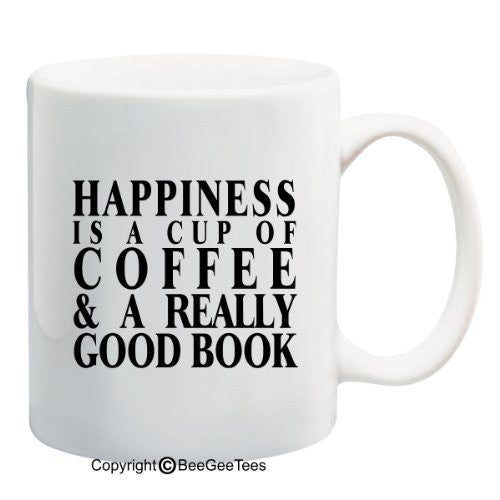 Happiness is a Cup of Coffee or Tea and a Really Good Book Funny Coffee or Tea Cup 11 or 15 oz Mug by BeeGeeTees®