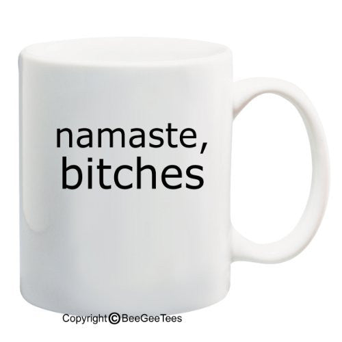 NAMASTE, BITCHES - Coffee or Tea Cup 11 or 15 oz Yoga Gift Mug by BeeGeeTees 06117