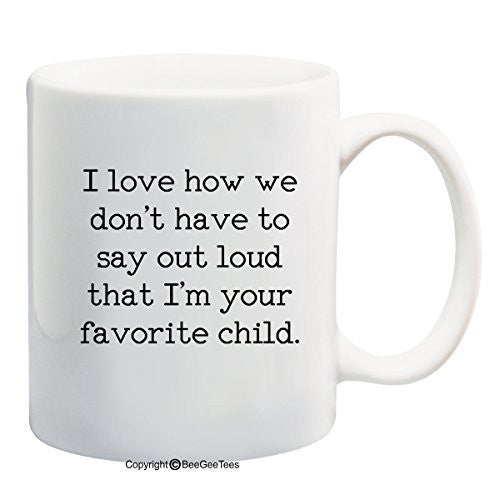 I love how we don't have to say out loud that I'm your favorite child Funny Coffee Mug or Tea Cup by BeeGeeTees