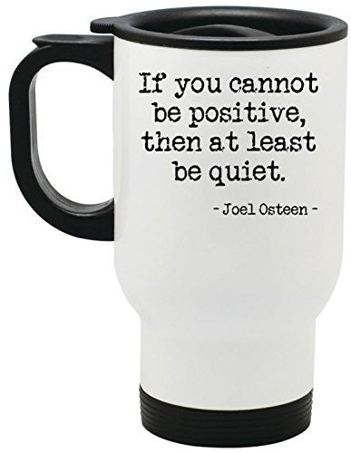 If You Cannot Be Positive, Then At Least Be Quiet Joel Osteen Stainless Steel Travel Mug by BeeGeeTees® (14 oz)