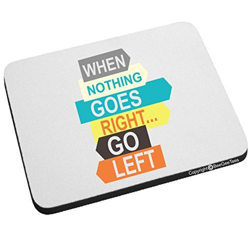 When Nothing Goes Right Go Left Motivational Mouse Pad by BeeGeeTees®