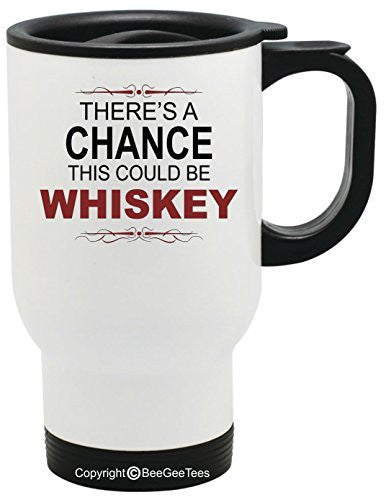 There's A Chance This Could Be Whiskey Travel Mug 14 oz Stainless Steel by BeeGeeTees®