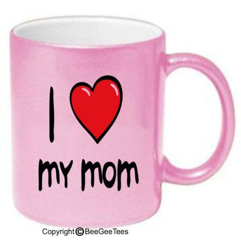 I Love My Mom - Coffee Mug or Tea Cup by BeeGeeTees