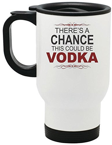 There's A Chance This Could Be Vodka Travel Mug 14 oz Stainless Steel by BeeGeeTees®