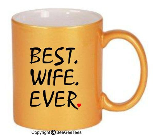 BEST WIFE EVER - Coffee or Tea Cup 11 or 15 oz Ceramic Mug in White, Metallic Pink, Silver or Gold. Happy Mothers Day! by BeeGeeTees 01604