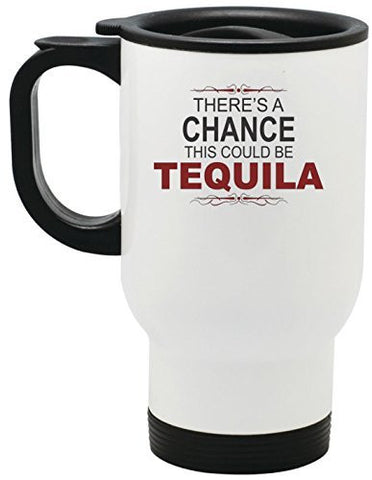 There's A Chance This Could Be Tequila Travel Mug 14 oz Stainless Steel by BeeGeeTees®