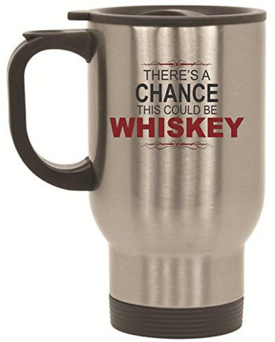 There's A Chance This Could Be Whiskey Travel Mug 14 oz Stainless Steel by BeeGeeTees®