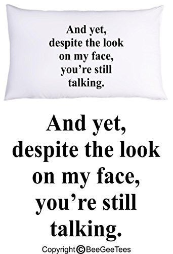 And yet, despite the look on my face you're still talking Funny Pillowcase by BeeGeeTees® (1 Queen Pillowcase)