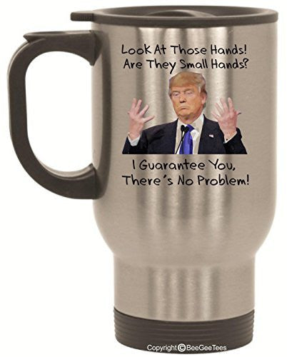 Donald Trump Look At Those Hands No Problem Funny Stainless Steel Travel Coffee Mug