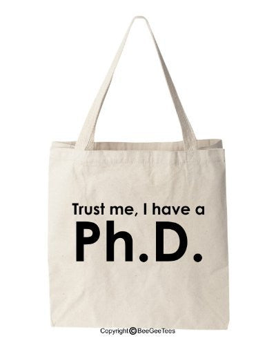 Trust Me I Have A Ph.D. - Funny Cotton Canvas Tote Bag - Reusable by BeeGeeTees 07317