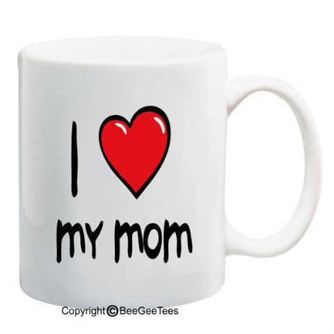 I Love My Mom - Coffee Mug or Tea Cup by BeeGeeTees