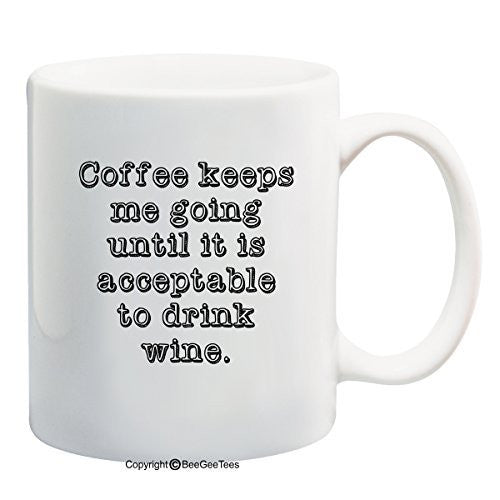 Coffee Keeps Me Going Until It Is Acceptable To Drink Wine Coffee Mug or Tea Cup by BeeGeeTees