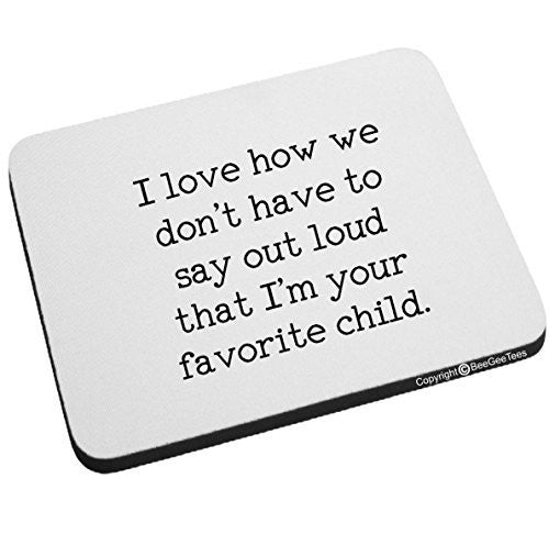 I love how we don't have to say out loud that I'm your favorite child Mouse Pad by BeeGeeTees