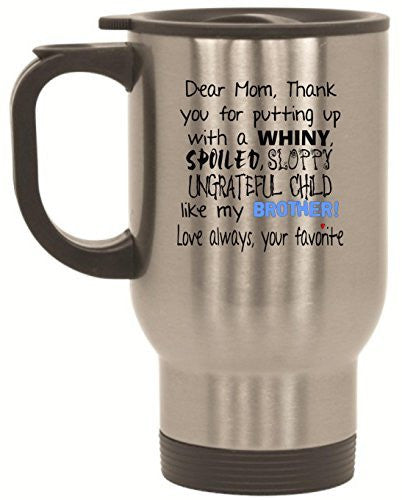 Dear Mom Thanks For Putting Up With A Spoiled Stainless Steel Travel Mug by BeeGeeTees® (14 oz Silver Bro)