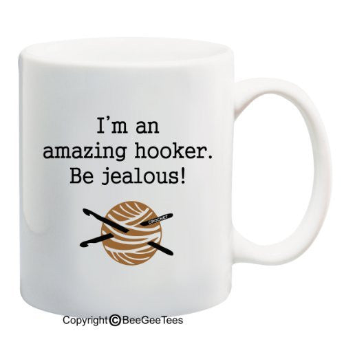 I'm an amazing hooker. Be jealous! - Coffee or Tea Cup 11 or 15 oz Funny Crochet Lover Gift Mug by BeeGeeTees 04952