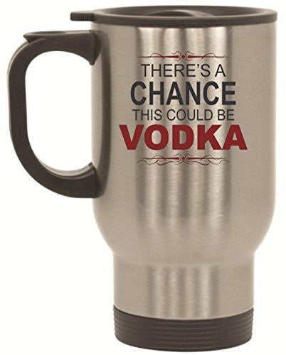 There's A Chance This Could Be Vodka Travel Mug 14 oz Stainless Steel by BeeGeeTees®