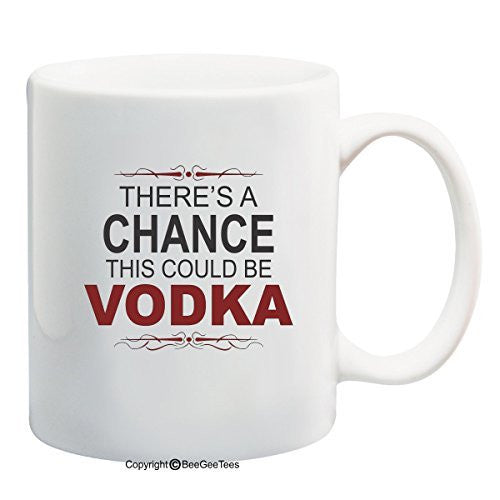 There's A Chance This Could Be Vodka Funny Coffee Mug or Tea Cup by BeeGeeTees®