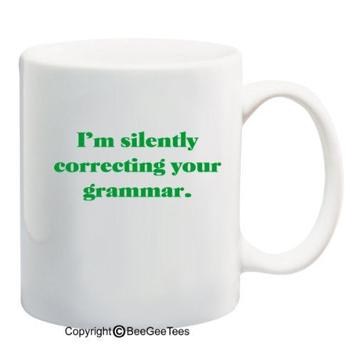 I'm silently correcting your grammar. - Coffee or Tea Cup 11 oz Funny Gift Mug by BeeGeeTees 04975