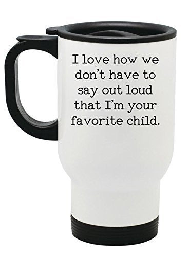 I love how we don't have to say out loud that I'm your favorite child Travel Mug - 14 oz Stainless Steel by BeeGeeTees®