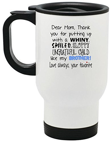 Dear Mom Thanks For Putting Up With A Spoiled Steel Travel Mug by BeeGeeTees® (14 oz Bro White)