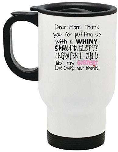 Dear Mom Thanks For Putting Up With A Spoiled Steel Travel Mug by BeeGeeTees® (14 oz Sister White)