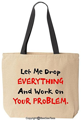 Let Me Drop EVERYTHING And Work On YOUR Problem Reusable Canvas Bag by BeeGeeTees®