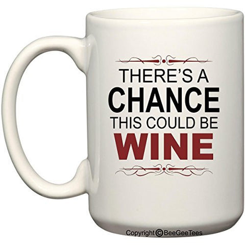 There's A Chance This Could Be Wine Funny Coffee Mug or Tea Cup by BeeGeeTees®